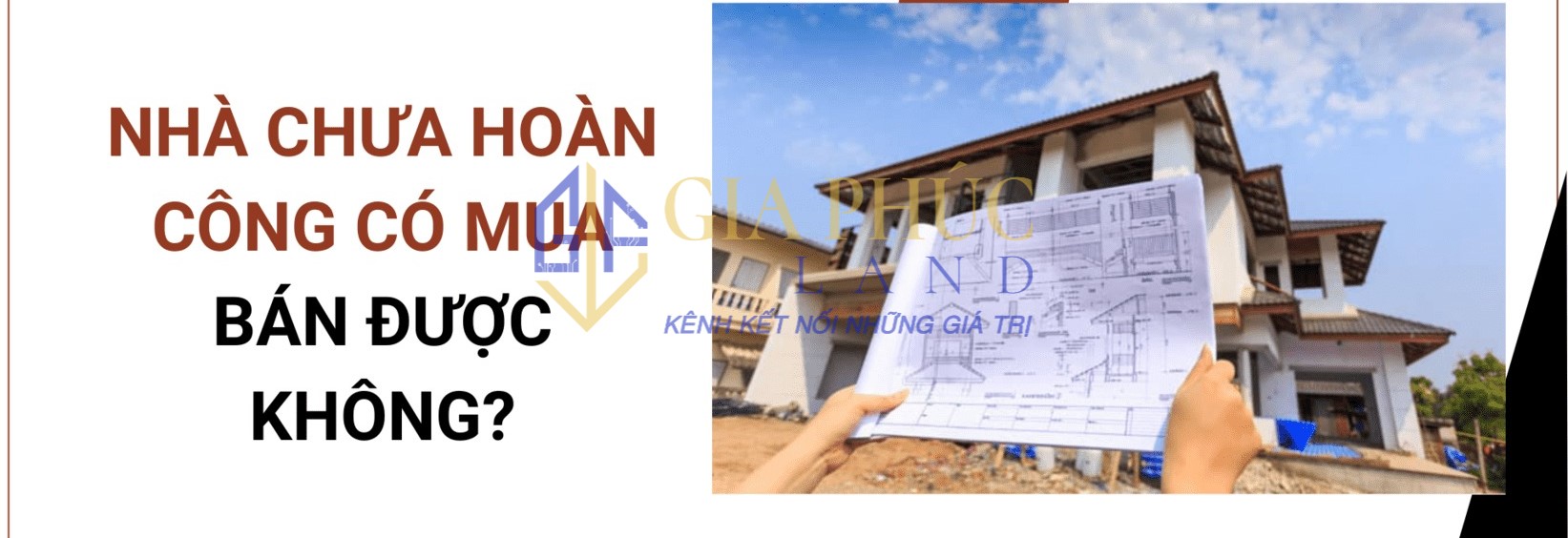 Giải Đáp: Nhà Chưa Hoàn Công Có Mua Bán Được Không Và Cần Lưu Ý Gì?